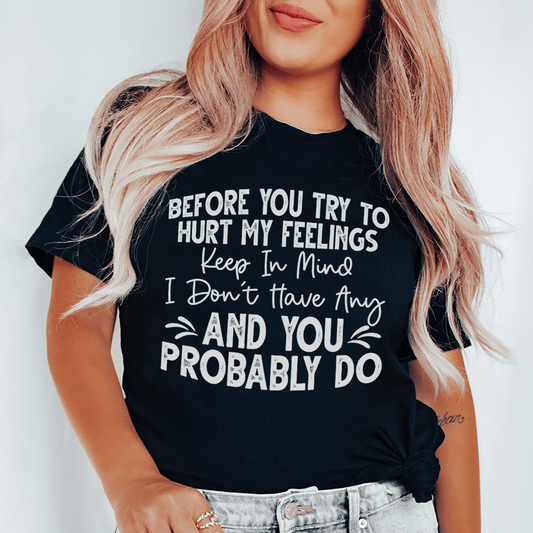 Before You Try To Hurt My Feelings T-Shirt